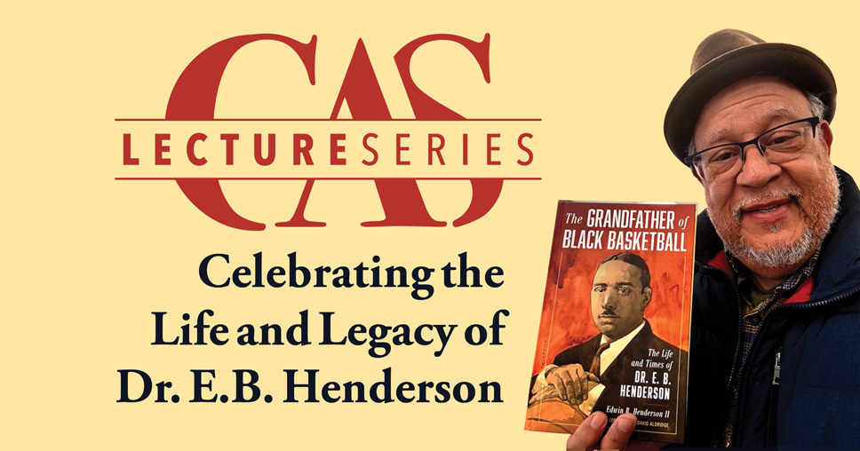 CAS Lecture Series - Celebrating the Life and Legacy of Dr. E.B. Henderson